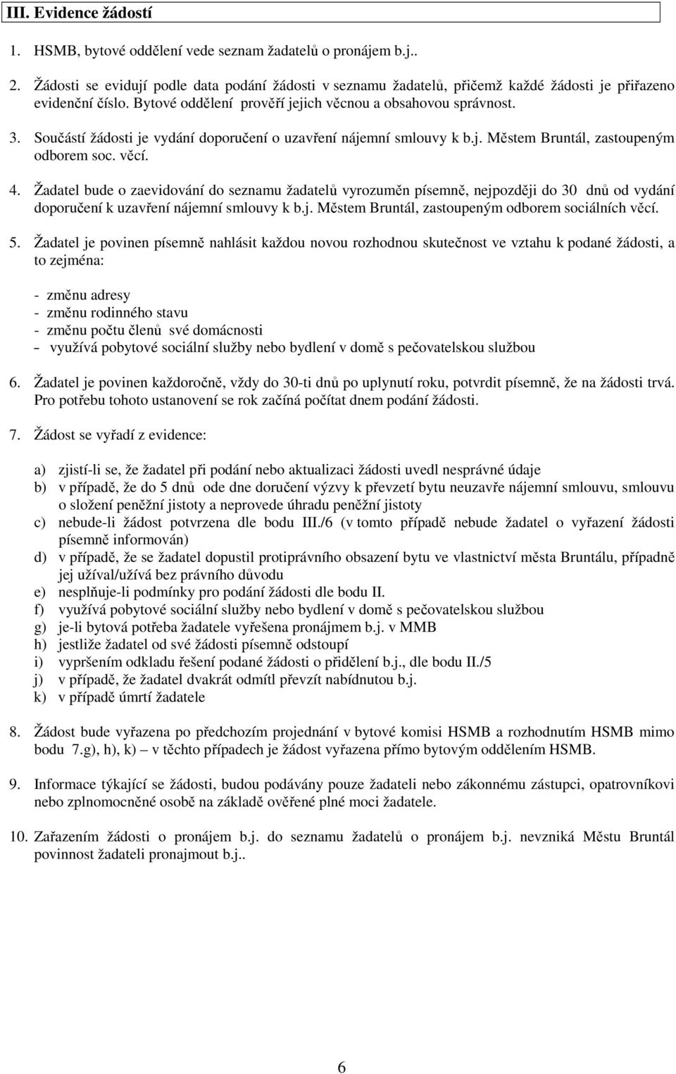 Součástí žádosti je vydání doporučení o uzavření nájemní smlouvy k b.j. Městem Bruntál, zastoupeným odborem soc. věcí. 4.