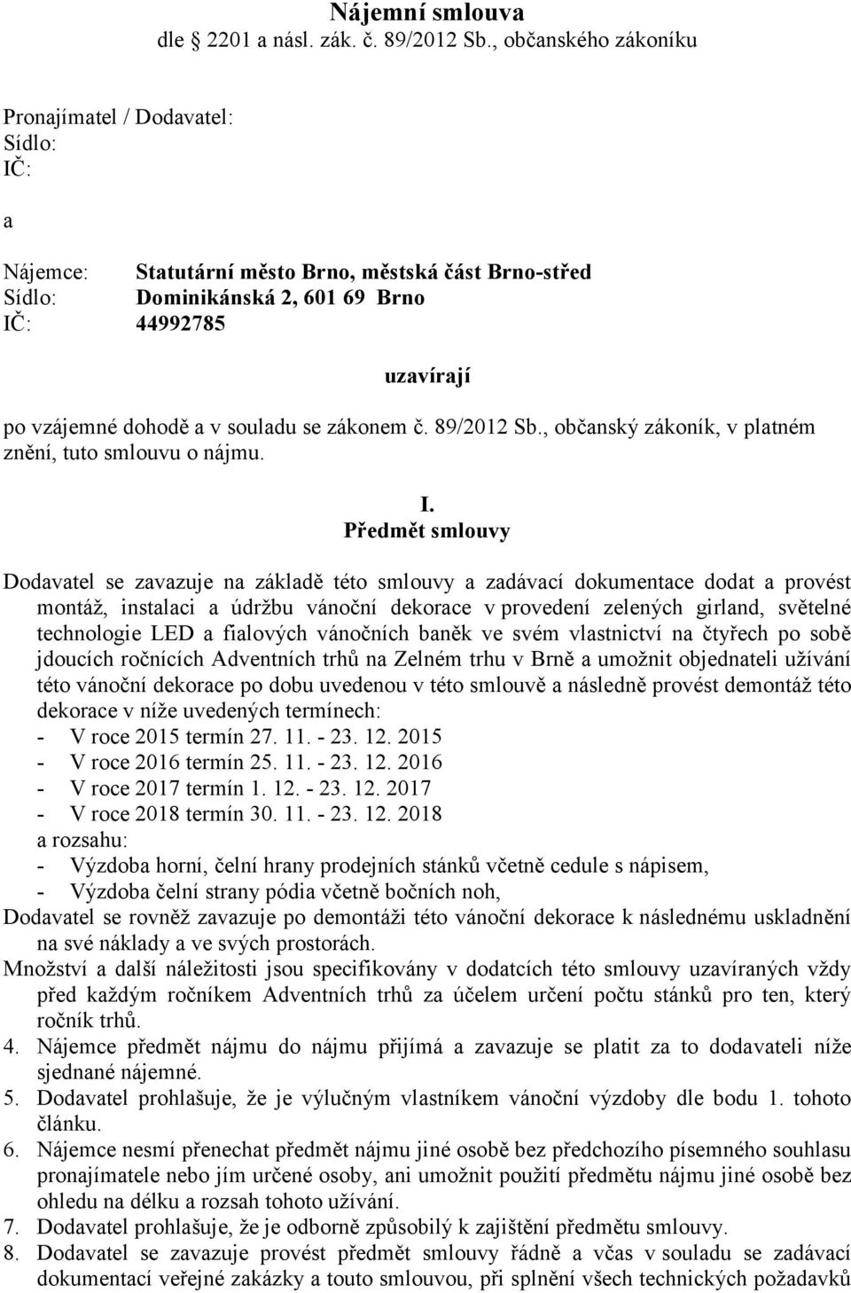 souladu se zákonem č. 89/2012 Sb., občanský zákoník, v platném znění, tuto smlouvu o nájmu. I.