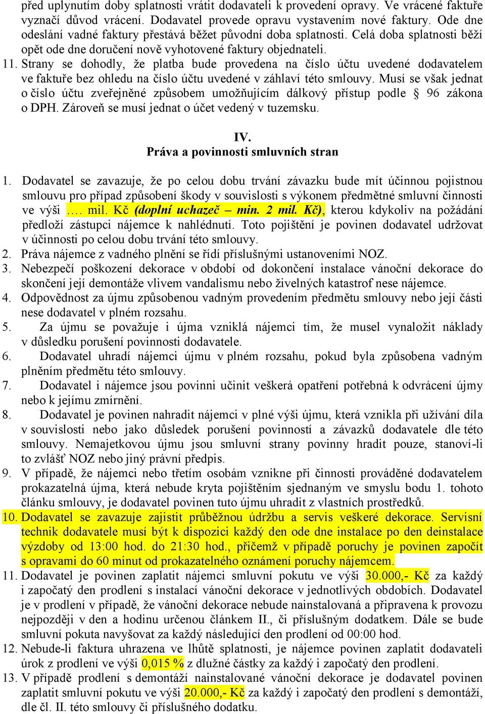 Strany se dohodly, že platba bude provedena na číslo účtu uvedené dodavatelem ve faktuře bez ohledu na číslo účtu uvedené v záhlaví této smlouvy.