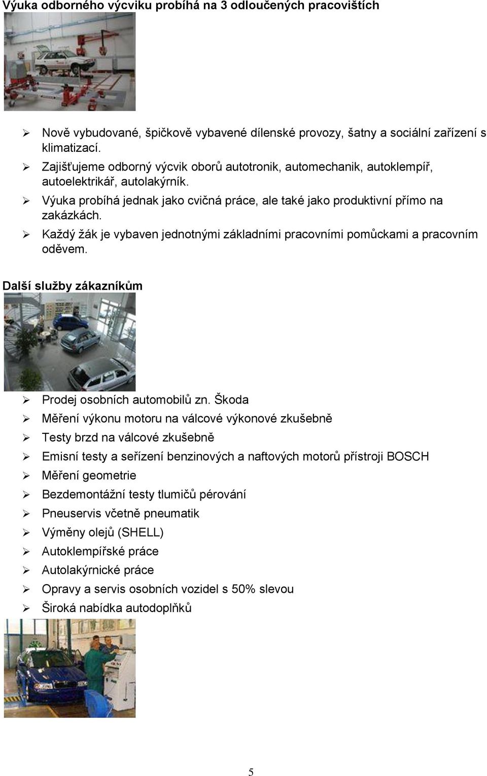 Kaţdý ţák je vybaven jednotnými základními pracovními pomůckami a pracovním oděvem. Další služby zákazníkům Prodej osobních automobilů zn.