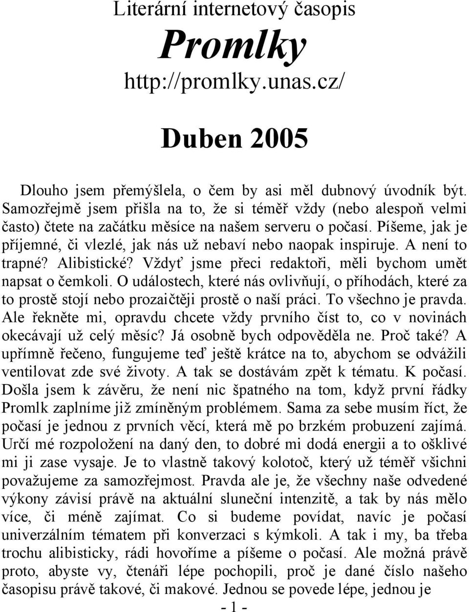 Píšeme, jak je příjemné, či vlezlé, jak nás už nebaví nebo naopak inspiruje. A není to trapné? Alibistické? Vždyť jsme přeci redaktoři, měli bychom umět napsat o čemkoli.