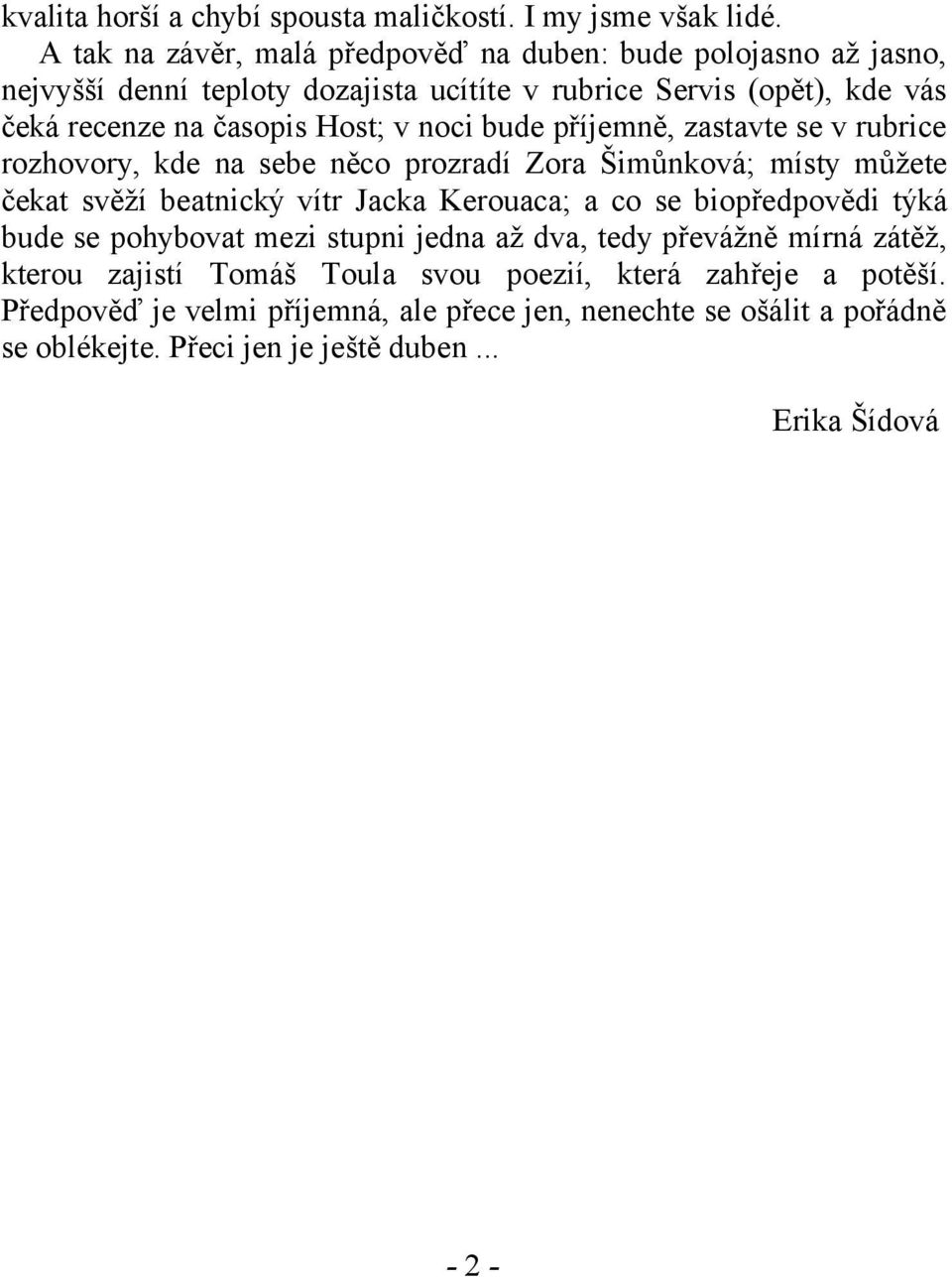 v noci bude příjemně, zastavte se v rubrice rozhovory, kde na sebe něco prozradí Zora Šimůnková; místy můžete čekat svěží beatnický vítr Jacka Kerouaca; a co se