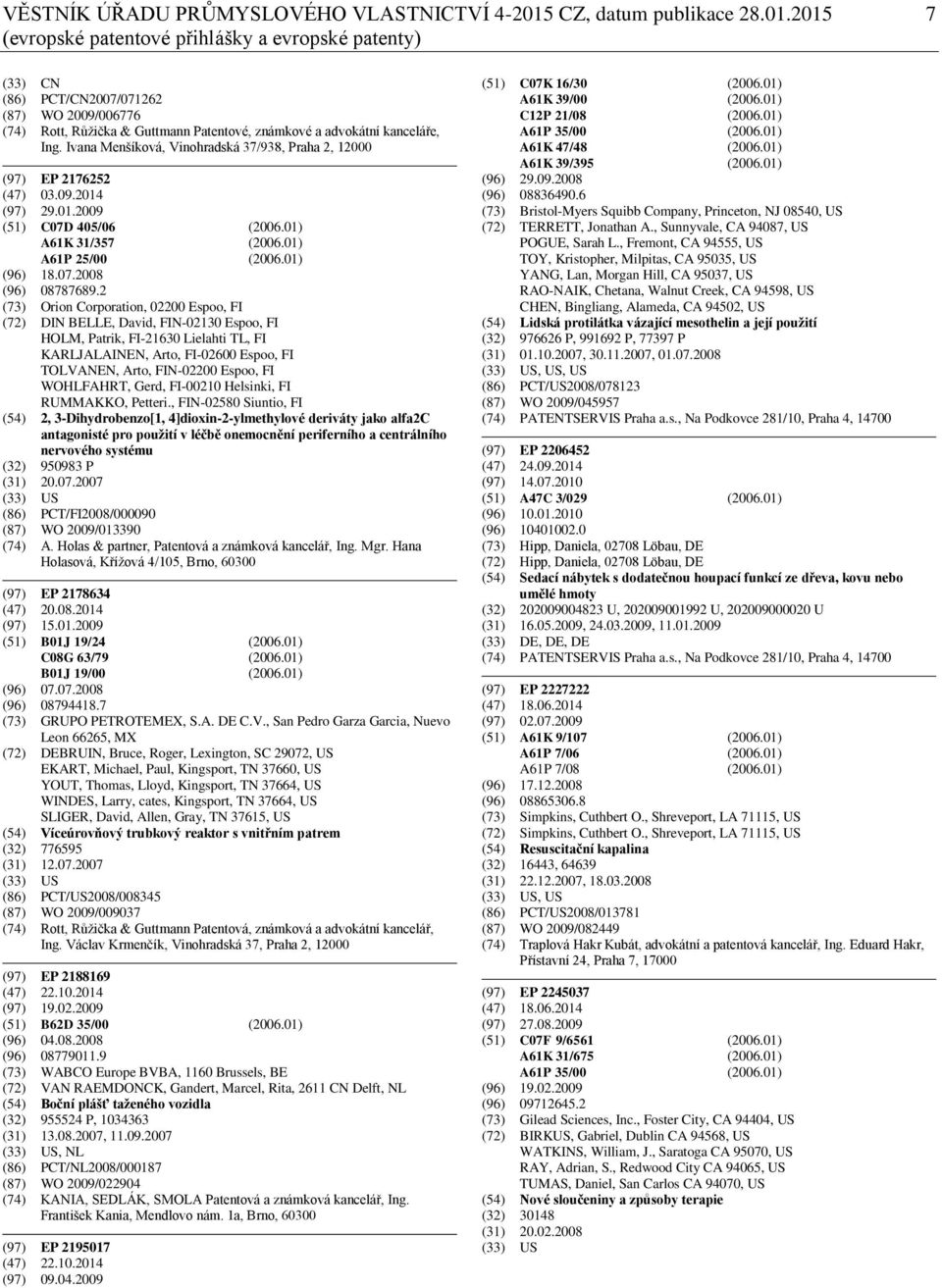 2015 7 (evropské patentové přihlášky a evropské patenty) (33) CN (86) PCT/CN2007/071262 (87) WO 2009/006776 (74) Rott, Růžička & Guttmann Patentové, známkové a advokátní kanceláře, Ing.
