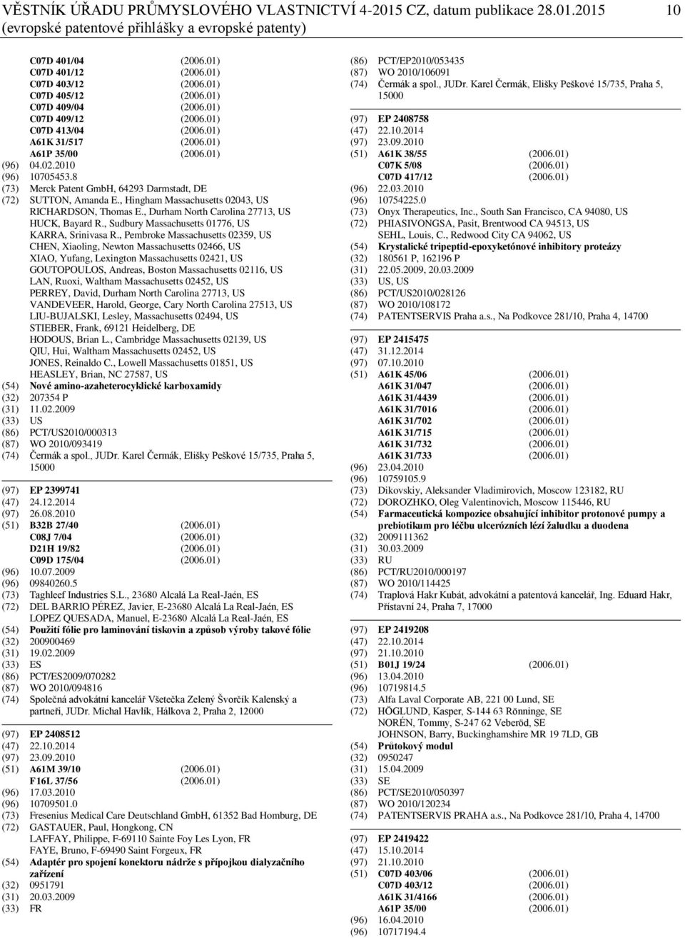 8 (73) Merck Patent GmbH, 64293 Darmstadt, DE (72) SUTTON, Amanda E., Hingham Massachusetts 02043, US RICHARDSON, Thomas E., Durham North Carolina 27713, US HUCK, Bayard R.