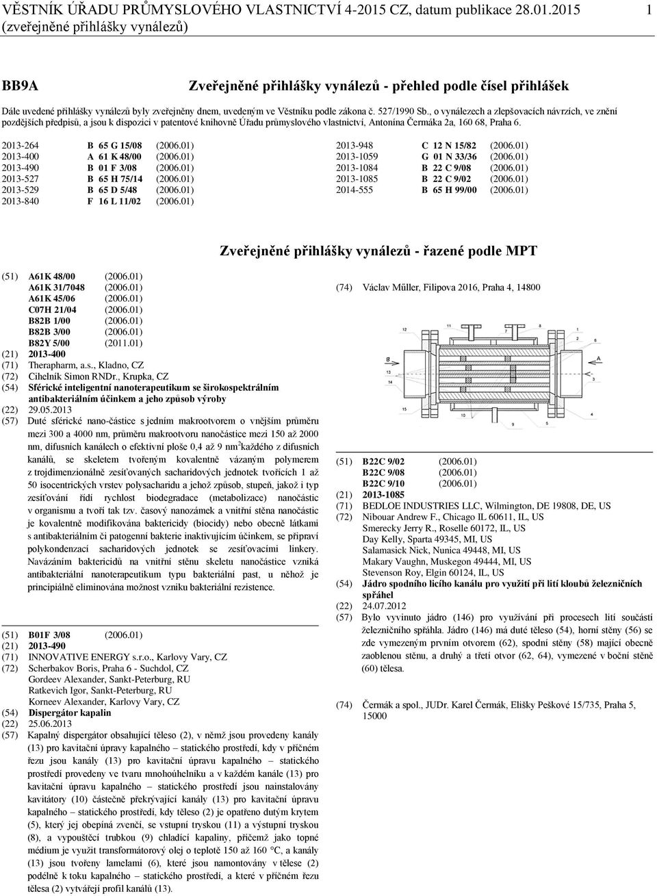 2015 1 (zveřejněné přihlášky vynálezů) BB9A Zveřejněné přihlášky vynálezů - přehled podle čísel přihlášek Dále uvedené přihlášky vynálezů byly zveřejněny dnem, uvedeným ve Věstníku podle zákona č.