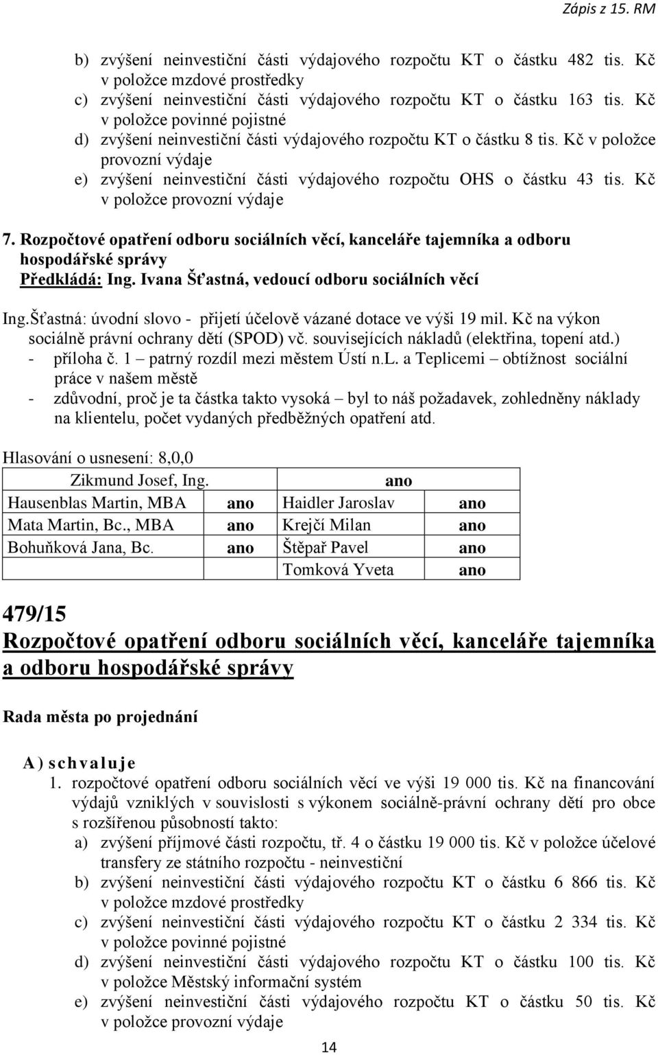 Kč v položce provozní výdaje 7. Rozpočtové opatření odboru sociálních věcí, kanceláře tajemníka a odboru hospodářské správy Předkládá: Ing. Ivana Šťastná, vedoucí odboru sociálních věcí Ing.