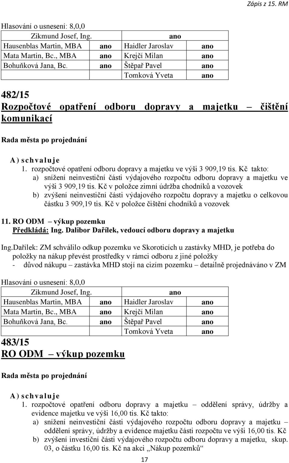 Kč takto: a) snížení neinvestiční části výdajového rozpočtu odboru dopravy a majetku ve výši 3 909,19 tis.