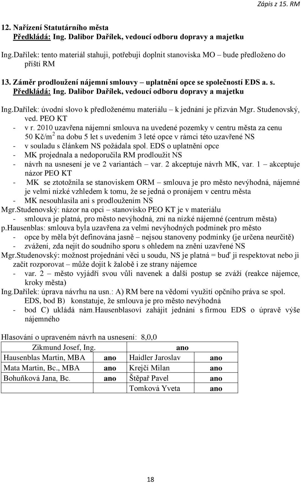 Dařílek: úvodní slovo k předloženému materiálu k jednání je přizván Mgr. Studenovský, ved. PEO KT - v r.