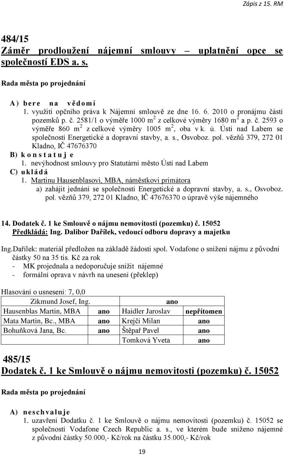 Ústí nad Labem se společností Energetické a dopravní stavby, a. s., Osvoboz. pol. vězňů 379, 272 01 Kladno, IČ 47676370 B) k o n s t a t u j e 1.