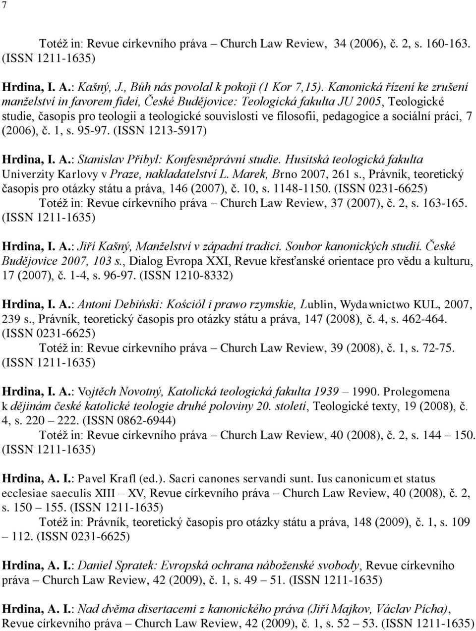 sociální práci, 7 (2006), č. 1, s. 95-97. (ISSN 1213-5917) Hrdina, I. A.: Stanislav Přibyl: Konfesněprávní studie. Husitská teologická fakulta Univerzity Karlovy v Praze, nakladatelství L.