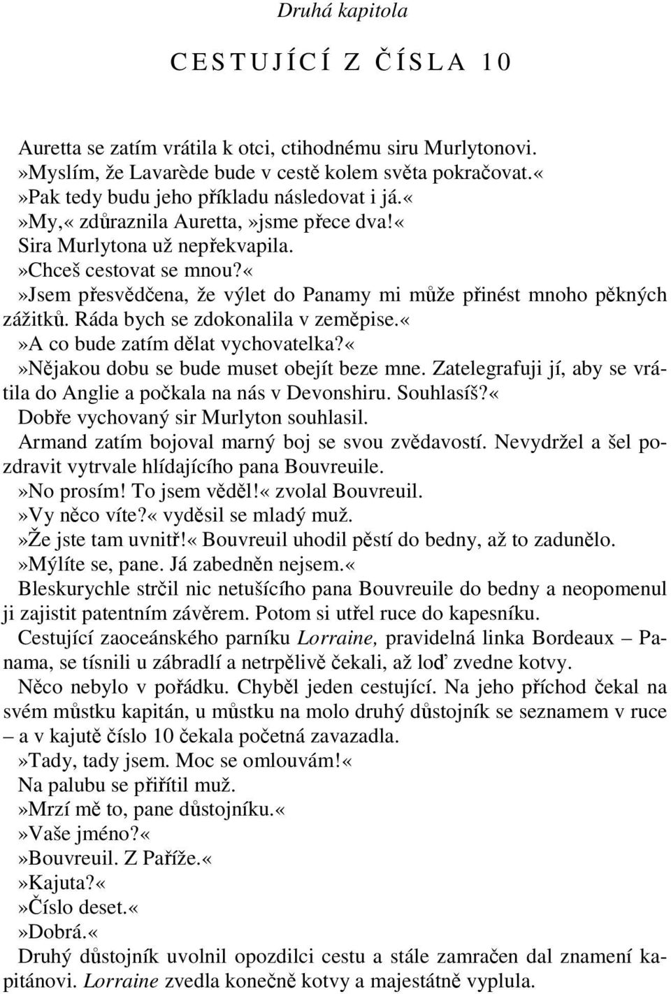 jsem přesvědčena, že výlet do Panamy mi může přinést mnoho pěkných zážitků. Ráda bych se zdokonalila v zeměpise.a co bude zatím dělat vychovatelka?nějakou dobu se bude muset obejít beze mne.