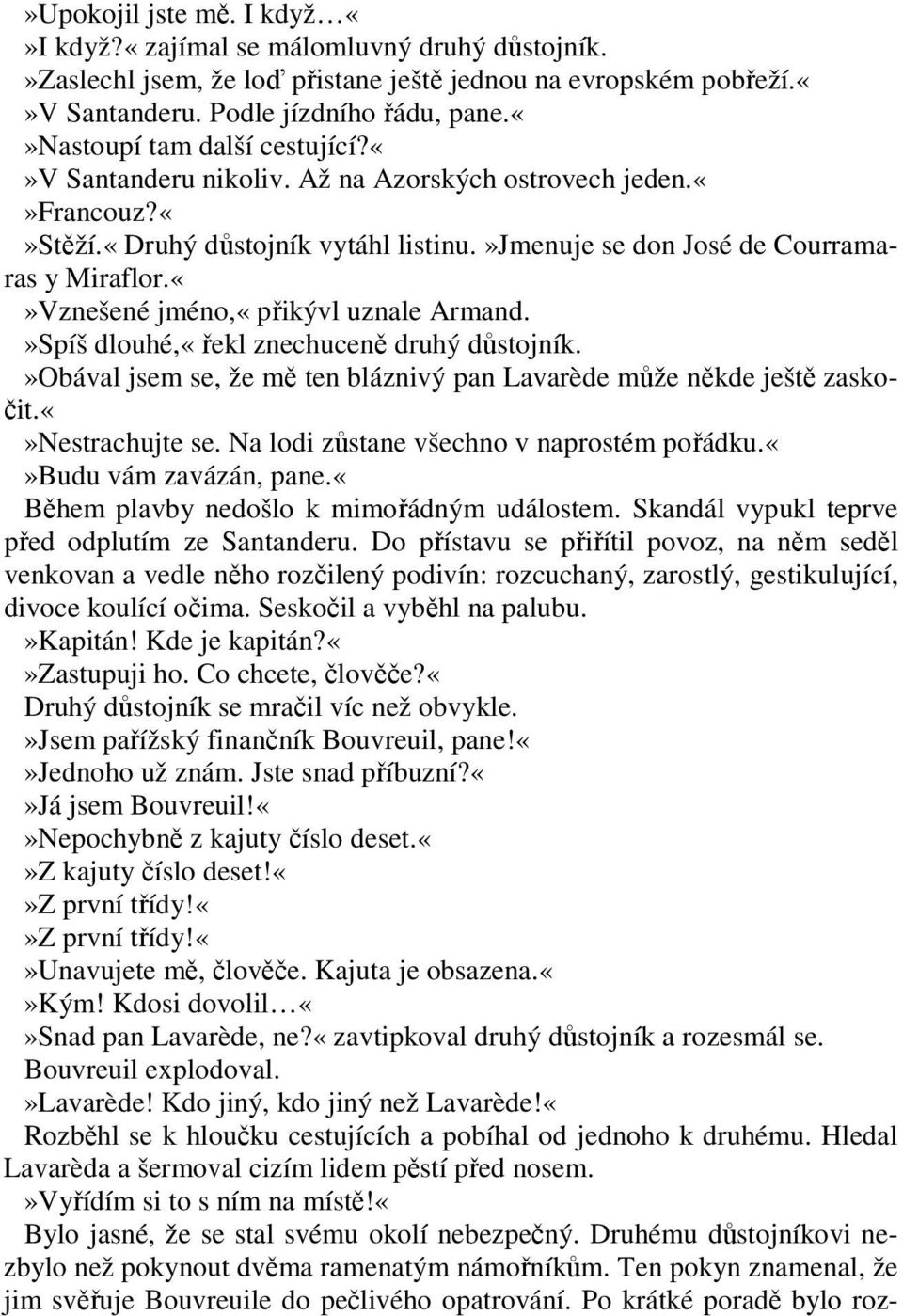 Vznešené jméno,«přikývl uznale Armand.»Spíš dlouhé,«řekl znechuceně druhý důstojník.»obával jsem se, že mě ten bláznivý pan Lavarède může někde ještě zaskočit.nestrachujte se.