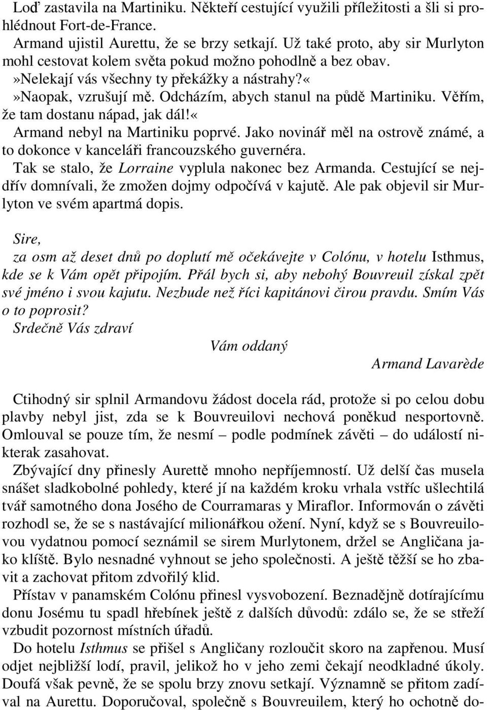 Věřím, že tam dostanu nápad, jak dál!«armand nebyl na Martiniku poprvé. Jako novinář měl na ostrově známé, a to dokonce v kanceláři francouzského guvernéra.