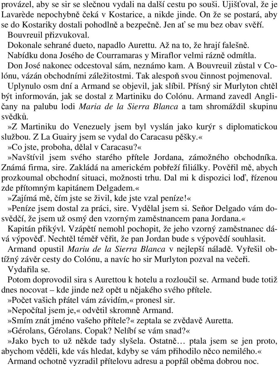 Don José nakonec odcestoval sám, neznámo kam. A Bouvreuil zůstal v Colónu, vázán obchodními záležitostmi. Tak alespoň svou činnost pojmenoval. Uplynulo osm dní a Armand se objevil, jak slíbil.