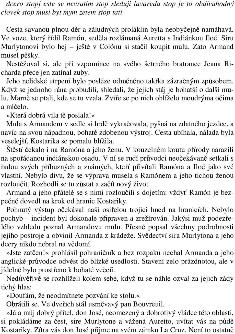 Nestěžoval si, ale při vzpomínce na svého šetrného bratrance Jeana Richarda přece jen zatínal zuby. Jeho nelidské utrpení bylo posléze odměněno takřka zázračným způsobem.