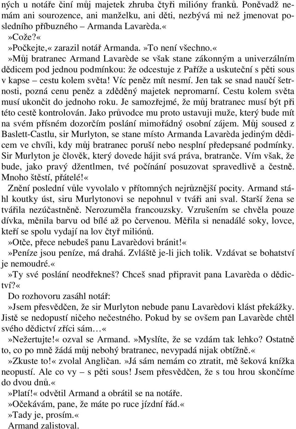 můj bratranec Armand Lavarède se však stane zákonným a univerzálním dědicem pod jednou podmínkou: že odcestuje z Paříže a uskuteční s pěti sous v kapse cestu kolem světa! Víc peněz mít nesmí.