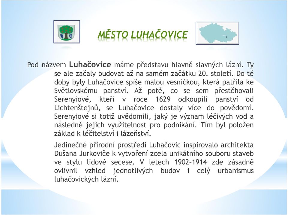 Až poté, co se sem přestěhovali Serenyiové, kteří v roce 1629 odkoupili panství od Lichtenštejnů, se Luhačovice dostaly více do povědomí.