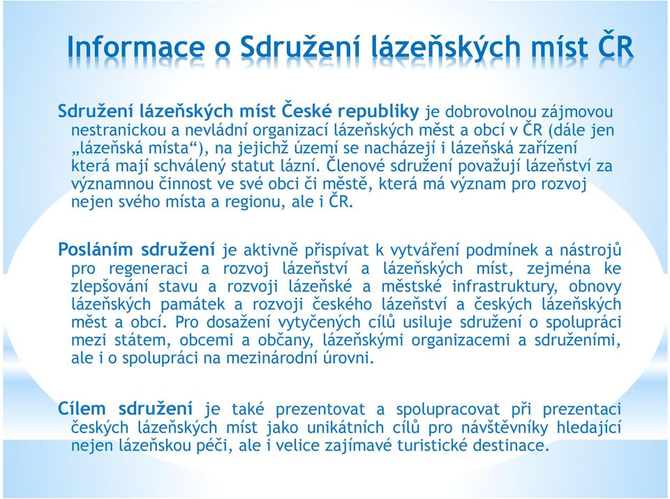 Členové sdružení považují lázeňství za významnou činnost ve své obci či městě, která má význam pro rozvoj nejen svého místa a regionu, ale i ČR.