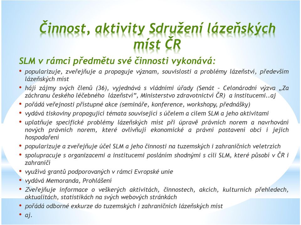 .aj pořádá veřejnosti přístupné akce (semináře, konference, workshopy, přednášky) vydává tiskoviny propagující témata související s účelem a cílem SLM a jeho aktivitami uplatňuje specifické problémy