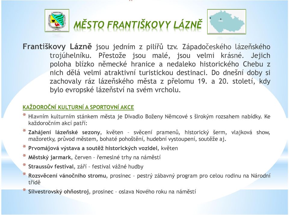 století, kdy bylo evropské lázeňství na svém vrcholu. KAŽDOROČNÍ KULTURNÍ A SPORTOVNÍ AKCE * Hlavním kulturním stánkem města je Divadlo Boženy Němcové s širokým rozsahem nabídky.