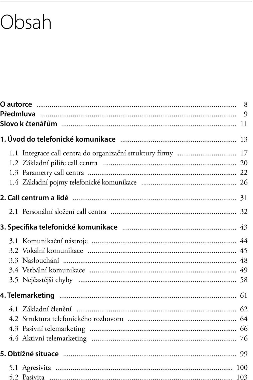 Specifika telefonické komunikace... 43 3.1 Komunikační nástroje... 44 3.2 Vokální komunikace... 45 3.3 Naslouchání... 48 3.4 Verbální komunikace... 49 3.5 Nejčastější chyby... 58 4.