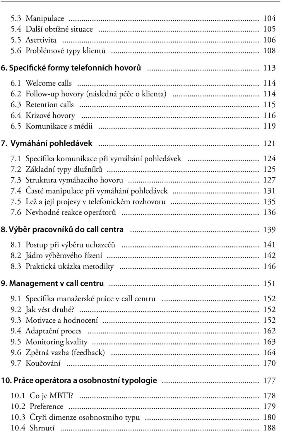 1 Specifika komunikace při vymáhání pohledávek... 124 7.2 Základní typy dlužníků... 125 7.3 Struktura vymáhacího hovoru... 127 7.4 Časté manipulace při vymáhání pohledávek... 131 7.