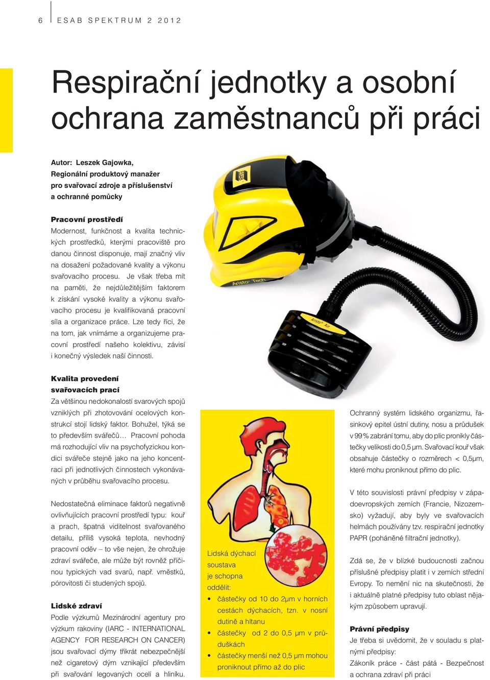 Je však třeba mít na paměti, že nejdůležitějším faktorem k získání vysoké kvality a výkonu svařovacího procesu je kvalifikovaná pracovní síla a organizace práce.