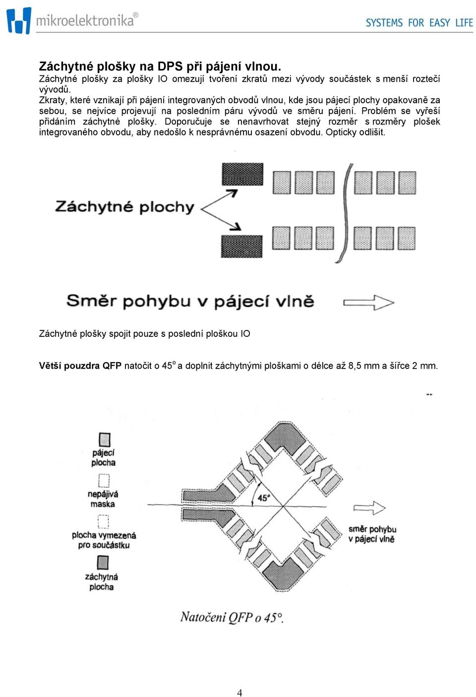 směru pájení. Problém se vyřeší přidáním záchytné plošky.