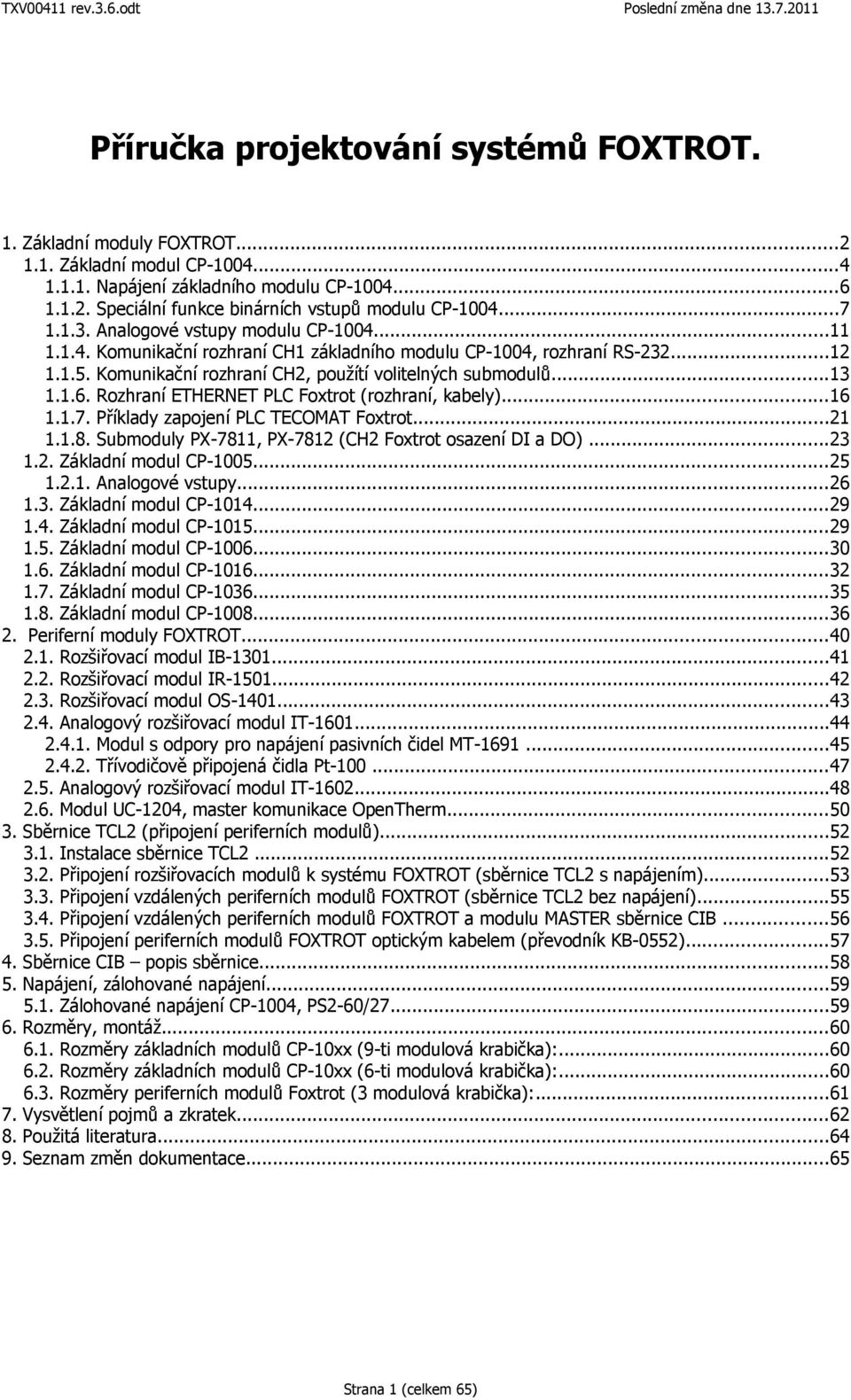 Rozhraní ETHERNET PLC Foxtrot (rozhraní, kabely)...16 1.1.7. Příklady zapojení PLC TECOMAT Foxtrot...21 1.1.8. Submoduly PX7811, PX7812 (CH2 Foxtrot osazení DI a DO)...23 1.2. Základní modul CP1005.