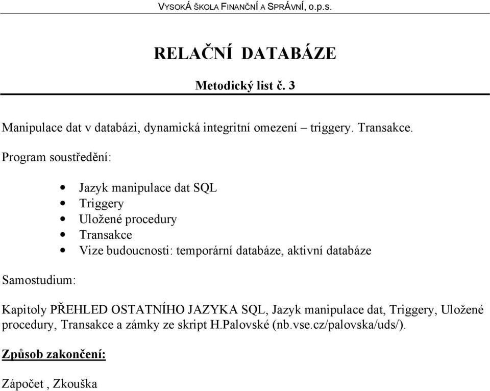 Jazyk manipulace dat SQL Triggery Uložené procedury Transakce Vize budoucnosti: temporární