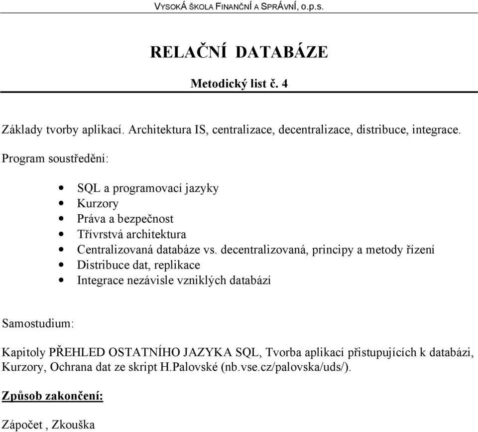 decentralizovaná, principy a metody řízení Distribuce dat, replikace Integrace nezávisle vzniklých databází Kapitoly