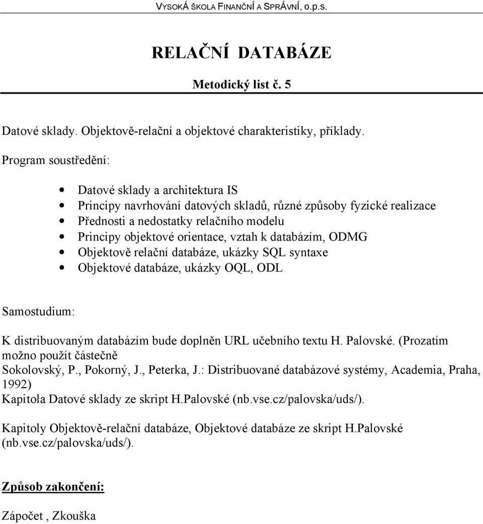 databázím, ODMG Objektově relační databáze, ukázky SQL syntaxe Objektové databáze, ukázky OQL, ODL K distribuovaným databázím bude doplněn URL učebního textu H. Palovské.