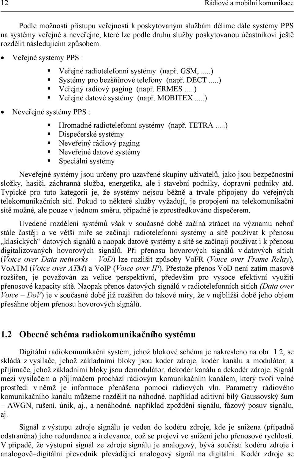 ..) Veřejný rádiový paging (např. ERMES...) Veřejné datové systémy (např. MOBITEX...) Hromadné radiotelefonní systémy (např. TETRA.