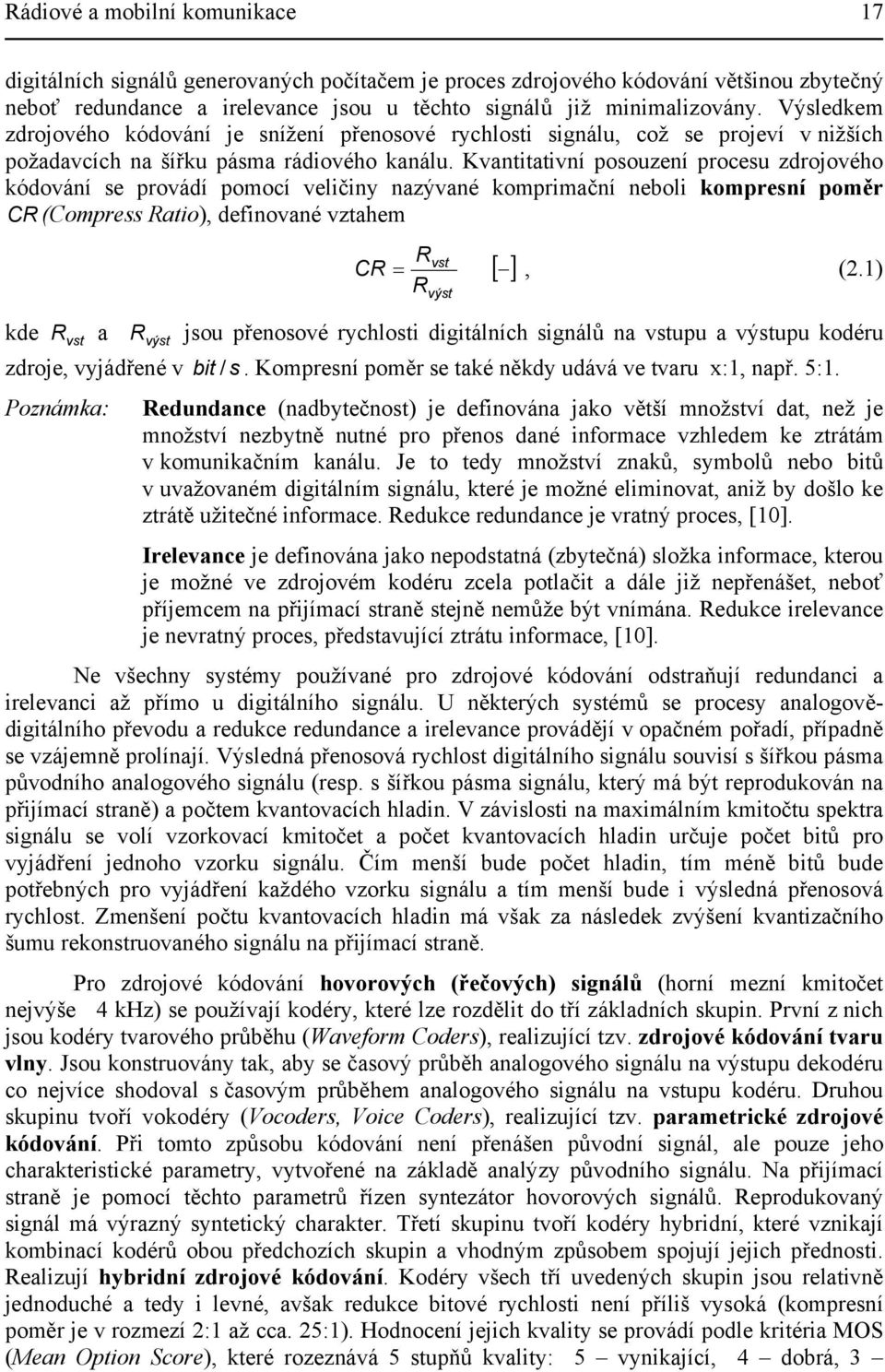 Kvantitativní posouzení procesu zdrojového kódování se provádí pomocí veličiny nazývané komprimační neboli kompresní poměr CR (Compress Ratio), definované vztahem kde zdroje, vyjádřené v Rvst CR = [