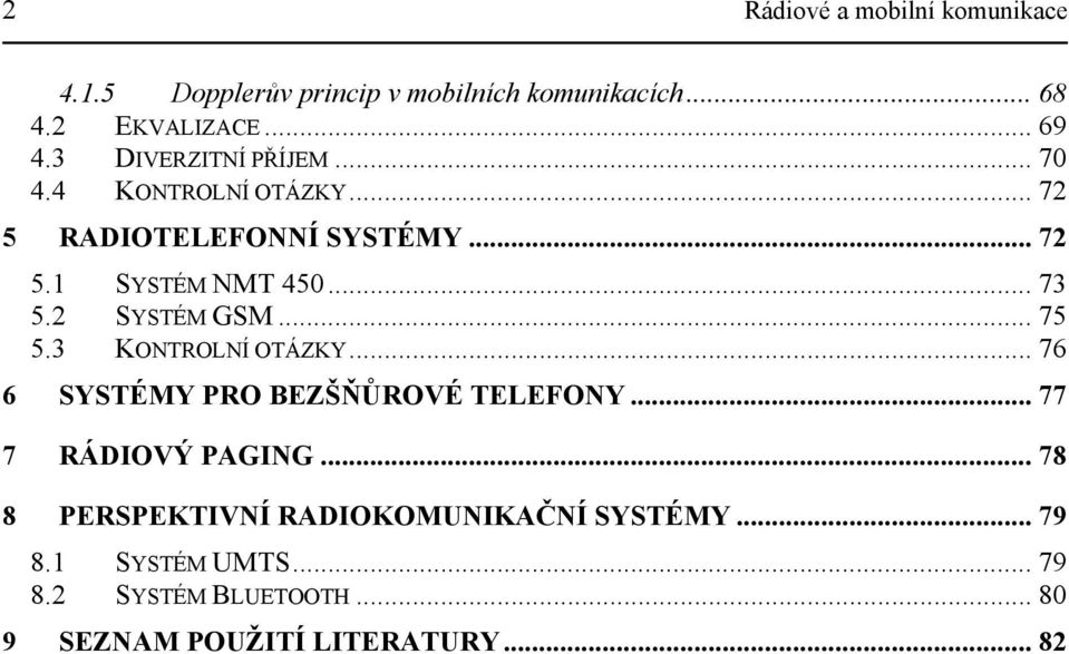 2 SYSTÉM GSM... 75 5.3 KONTROLNÍ OTÁZKY... 76 6 SYSTÉMY PRO BEZŠŇŮROVÉ TELEFONY... 77 7 RÁDIOVÝ PAGING.