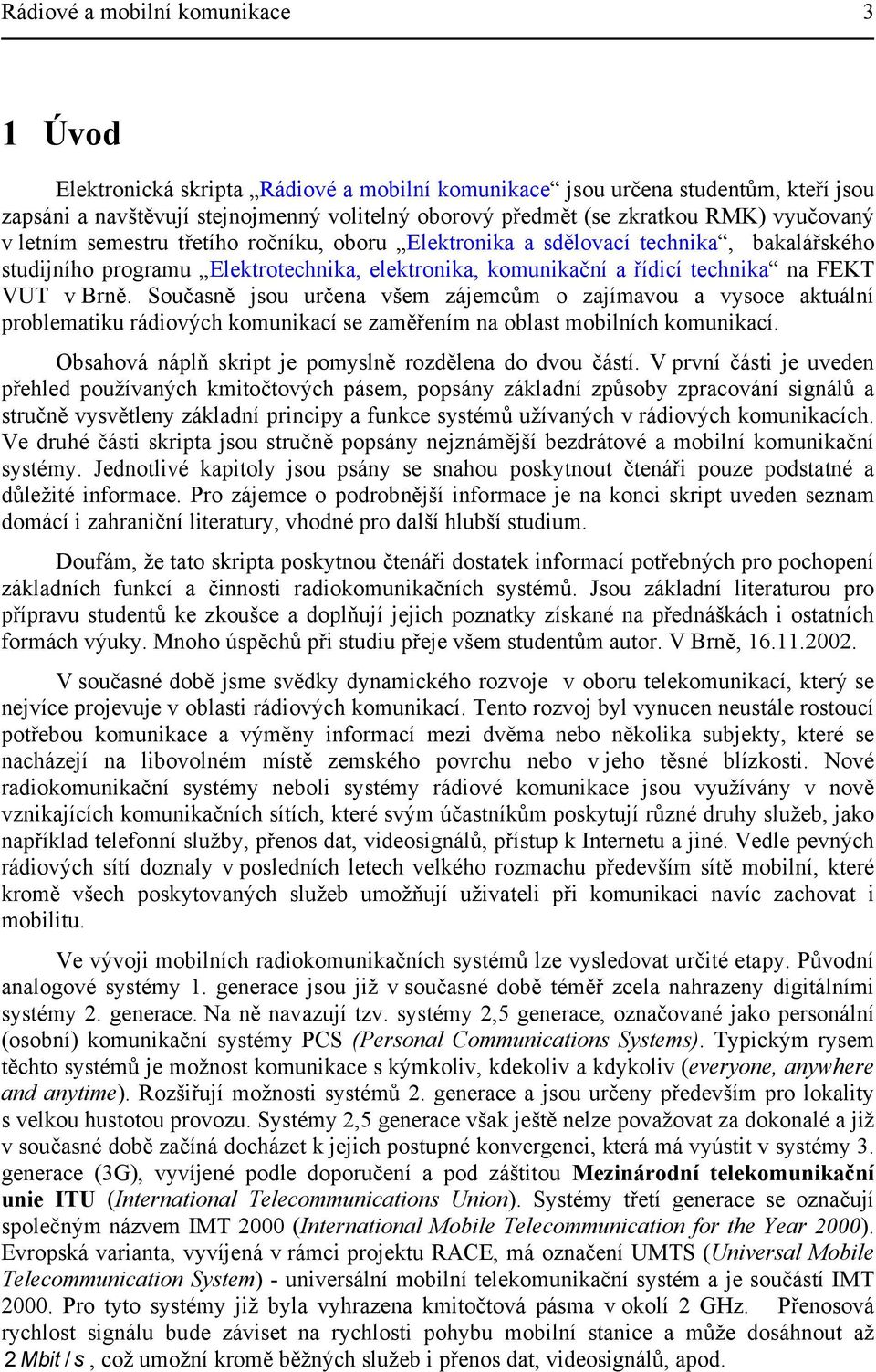 Současně jsou určena všem zájemcům o zajímavou a vysoce aktuální problematiku rádiových komunikací se zaměřením na oblast mobilních komunikací.