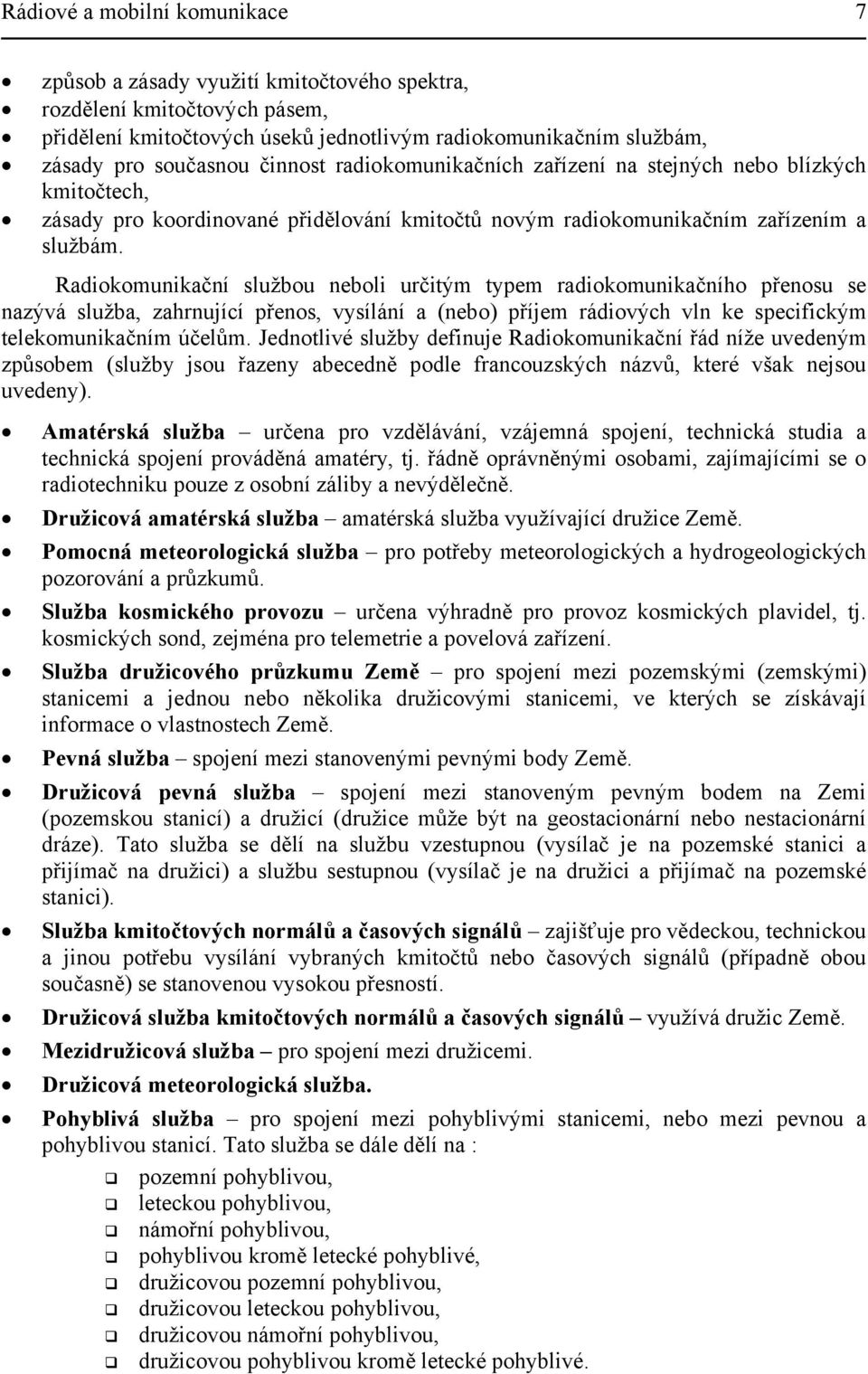 Radiokomunikační službou neboli určitým typem radiokomunikačního přenosu se nazývá služba, zahrnující přenos, vysílání a (nebo) příjem rádiových vln ke specifickým telekomunikačním účelům.