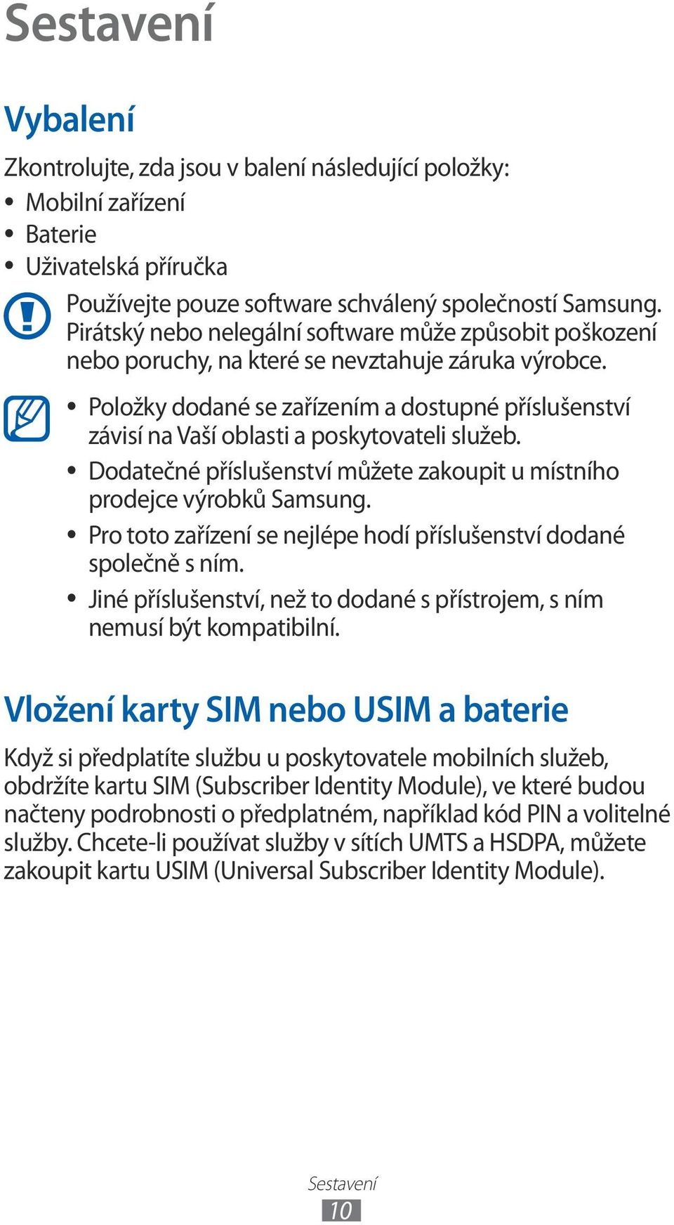 Položky dodané se zařízením a dostupné příslušenství závisí na Vaší oblasti a poskytovateli služeb. Dodatečné příslušenství můžete zakoupit u místního prodejce výrobků Samsung.