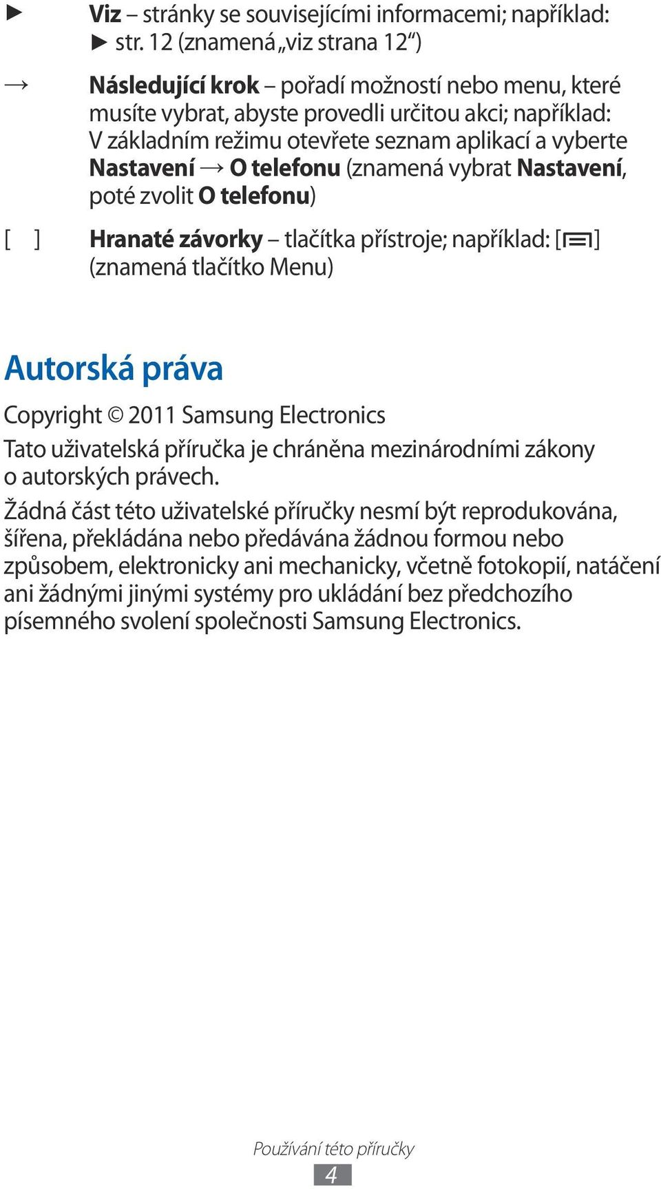 telefonu (znamená vybrat Nastavení, poté zvolit O telefonu) [ ] Hranaté závorky tlačítka přístroje; například: [ ] (znamená tlačítko Menu) Autorská práva Copyright 20 Samsung Electronics Tato