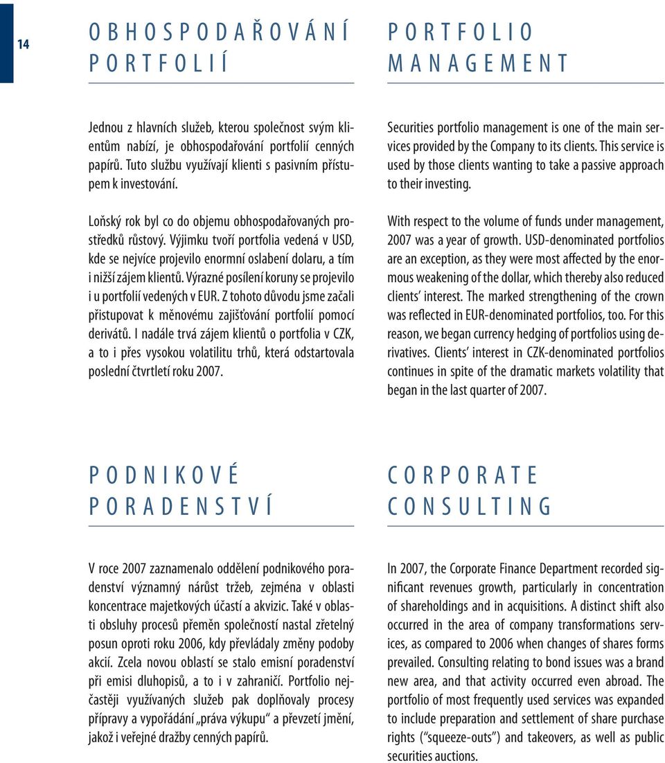 Výjimku tvoří portfolia vedená v USD, kde se nejvíce projevilo enormní oslabení dolaru, a tím i nižší zájem klientů. Výrazné posílení koruny se projevilo i u portfolií vedených v EUR.