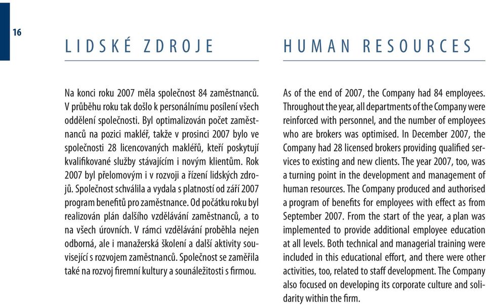 Rok 2007 byl přelomovým i v rozvoji a řízení lidských zdrojů. Společnost schválila a vydala s platností od září 2007 program benefitů pro zaměstnance.