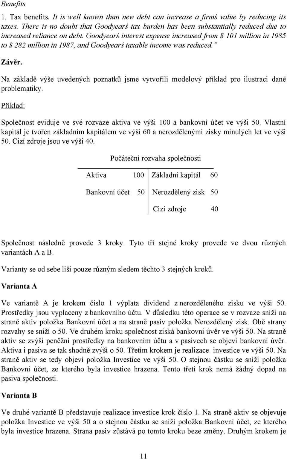 Goodyearś interest expense increased from $ 101 million in 1985 to $ 282 million in 1987, and Goodyearś taxable income was reduced. Závěr.