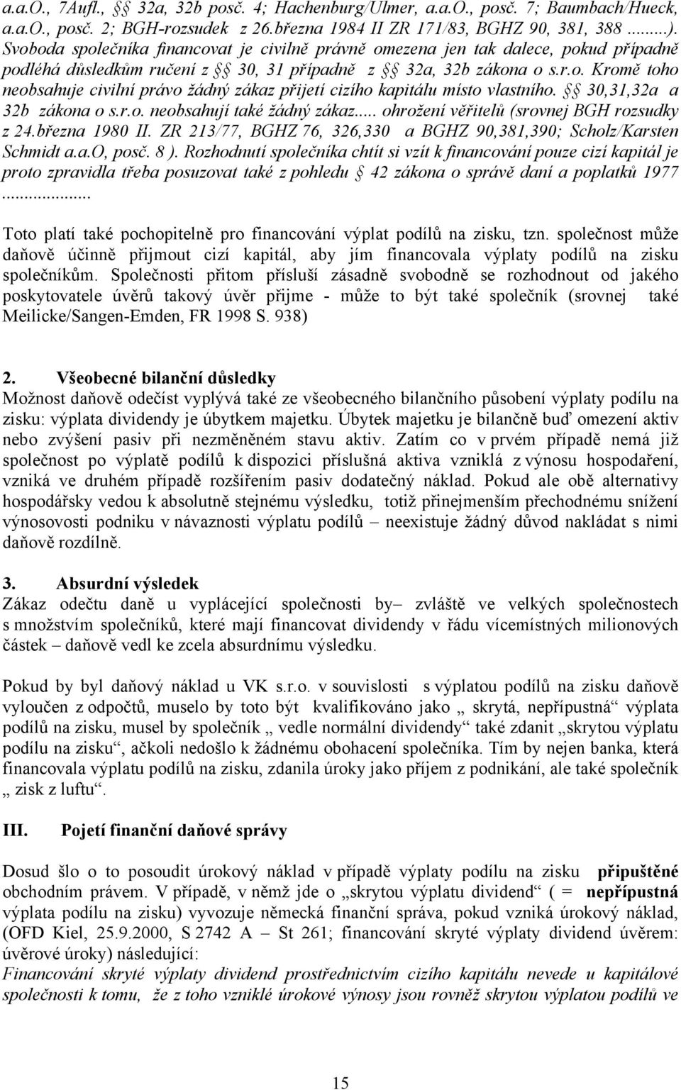 30,31,32a a 32b zákona o s.r.o. neobsahují také žádný zákaz... ohrožení věřitelů (srovnej BGH rozsudky z 24.března 1980 II. ZR 213/77, BGHZ 76, 326,330 a BGHZ 90,381,390; Scholz/Karsten Schmidt a.a.o, posč.