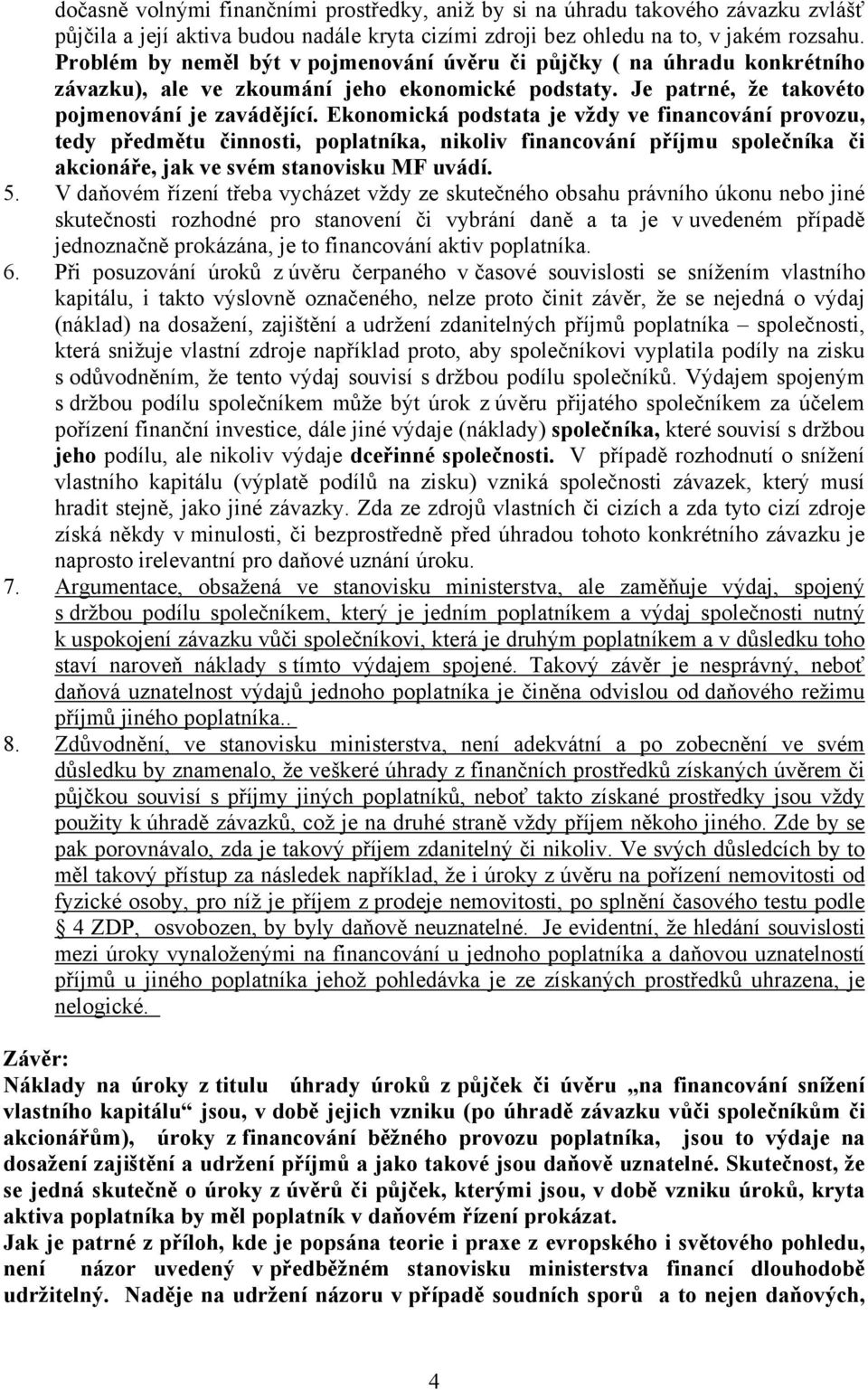 Ekonomická podstata je vždy ve financování provozu, tedy předmětu činnosti, poplatníka, nikoliv financování příjmu společníka či akcionáře, jak ve svém stanovisku MF uvádí. 5.