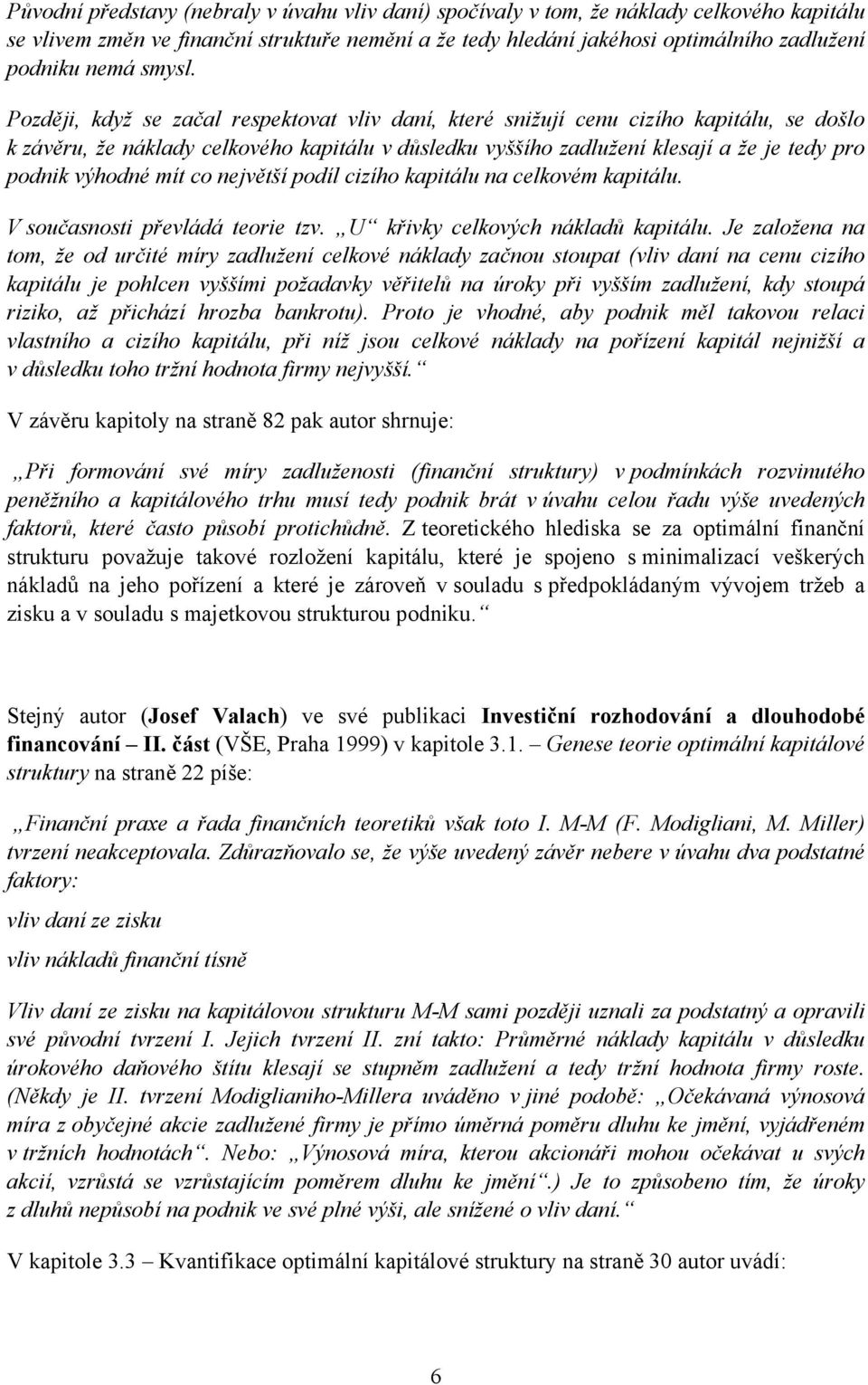 Později, když se začal respektovat vliv daní, které snižují cenu cizího kapitálu, se došlo k závěru, že náklady celkového kapitálu v důsledku vyššího zadlužení klesají a že je tedy pro podnik výhodné