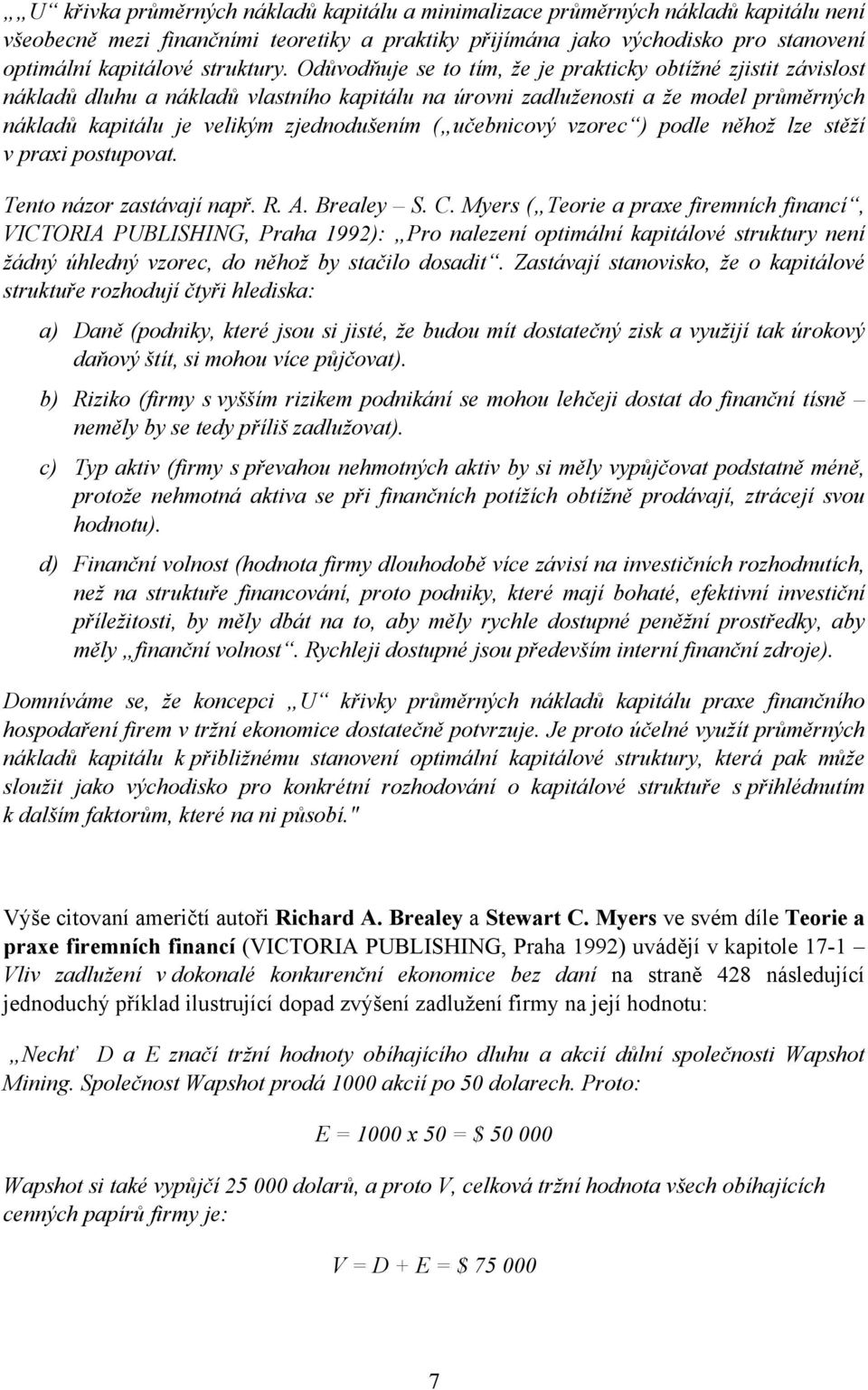 Odůvodňuje se to tím, že je prakticky obtížné zjistit závislost nákladů dluhu a nákladů vlastního kapitálu na úrovni zadluženosti a že model průměrných nákladů kapitálu je velikým zjednodušením (