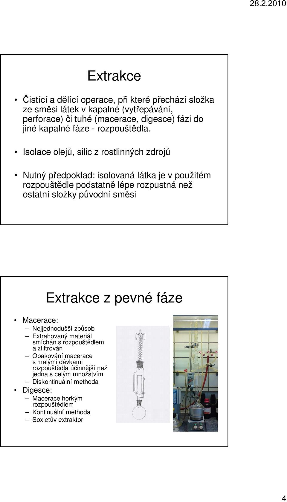 Isolace olejů, silic z rostlinných zdrojů Nutný předpoklad: isolovaná látka je v použitém rozpouštědle podstatně lépe rozpustná než ostatní složky původní směsi