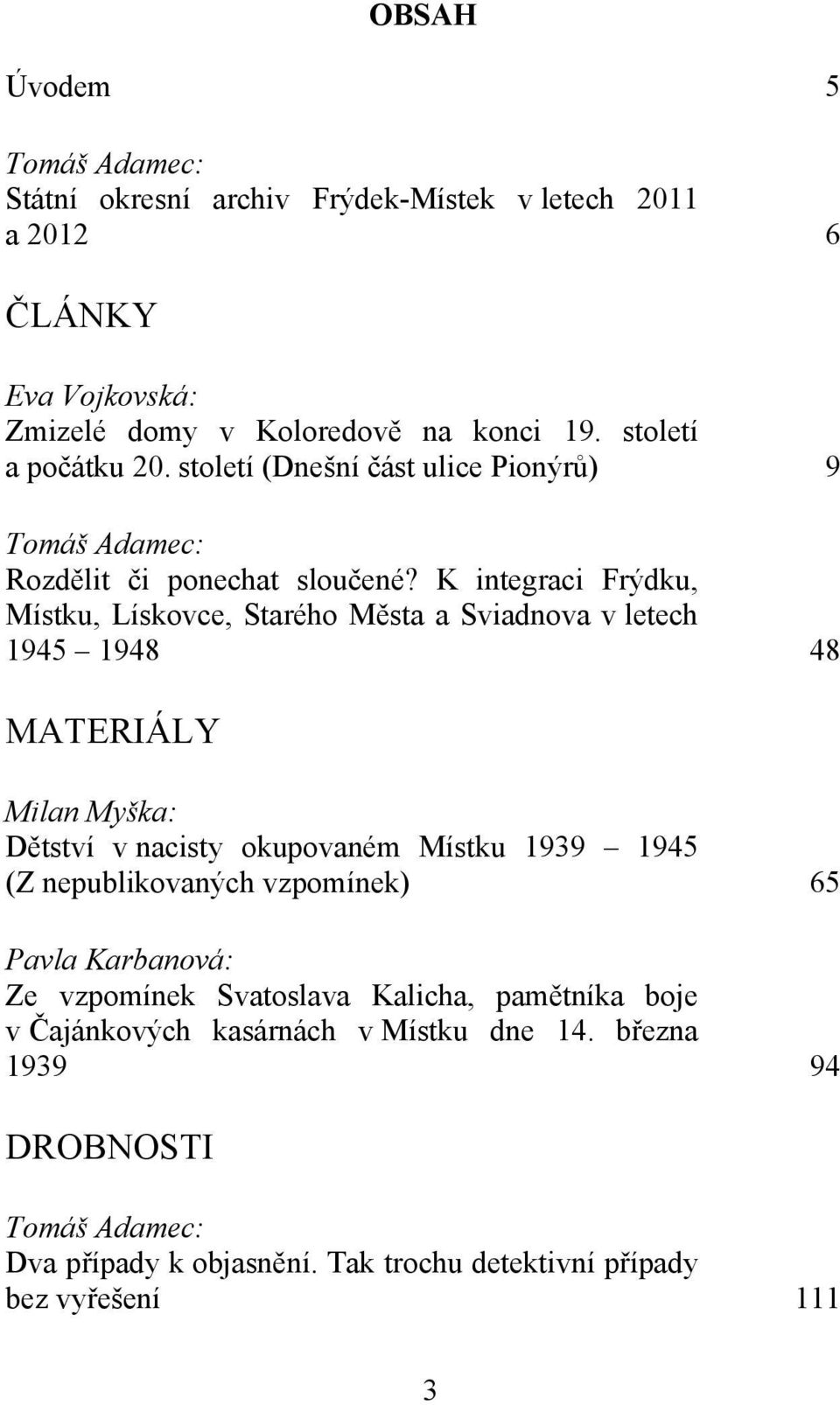 K integraci Frýdku, Místku, Lískovce, Starého Města a Sviadnova v letech 1945 1948 48 MATERIÁLY Milan Myška: Dětství v nacisty okupovaném Místku 1939 1945 (Z