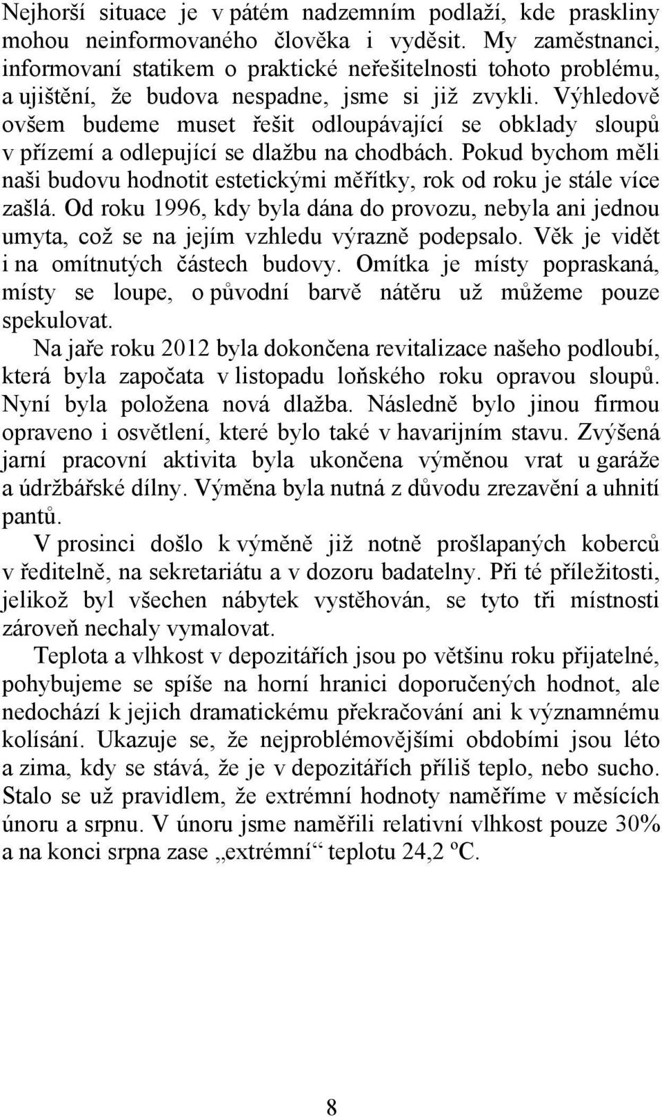 Výhledově ovšem budeme muset řešit odloupávající se obklady sloupů v přízemí a odlepující se dlažbu na chodbách.