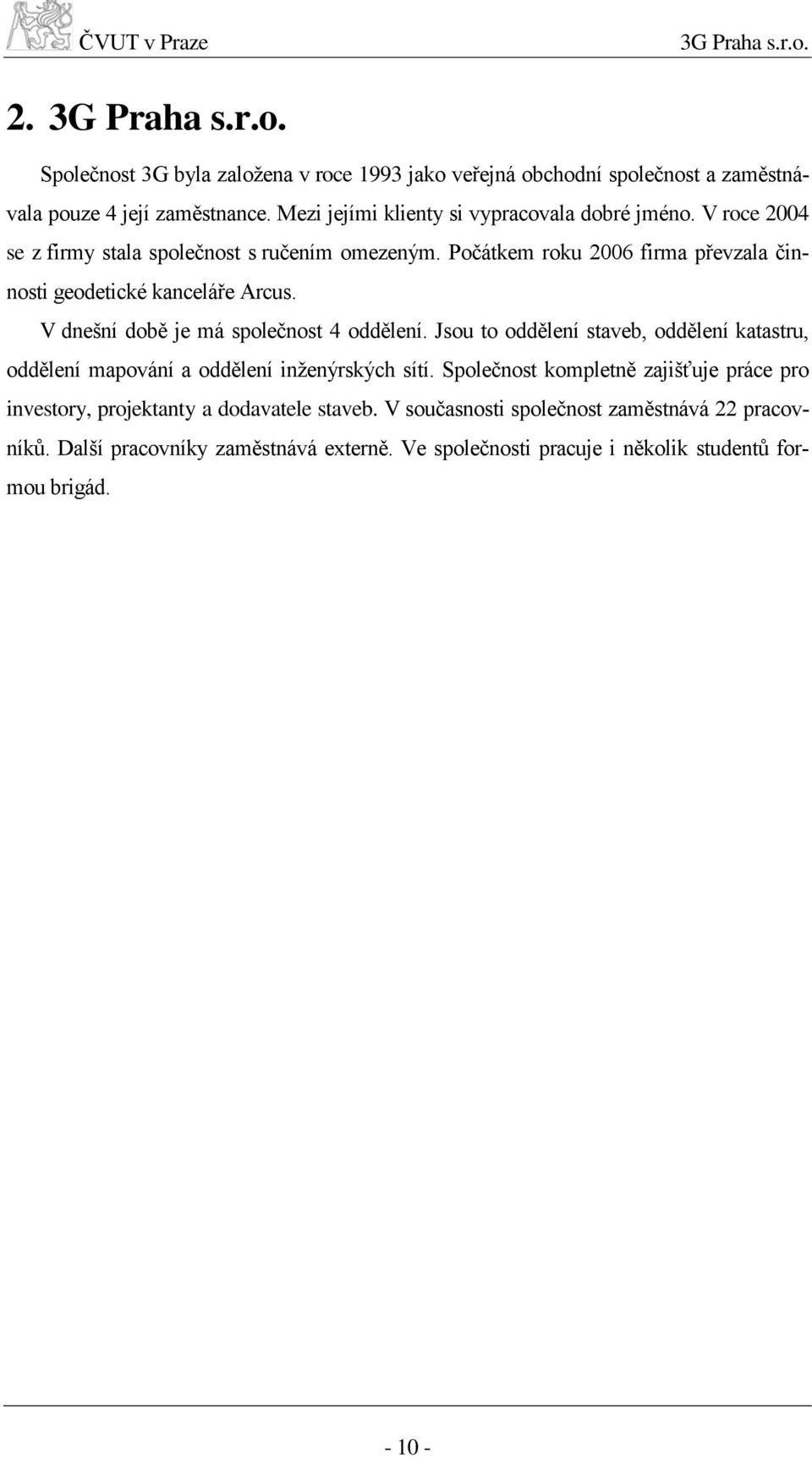 Počátkem roku 2006 firma převzala činnosti geodetické kanceláře Arcus. V dnešní době je má společnost 4 oddělení.